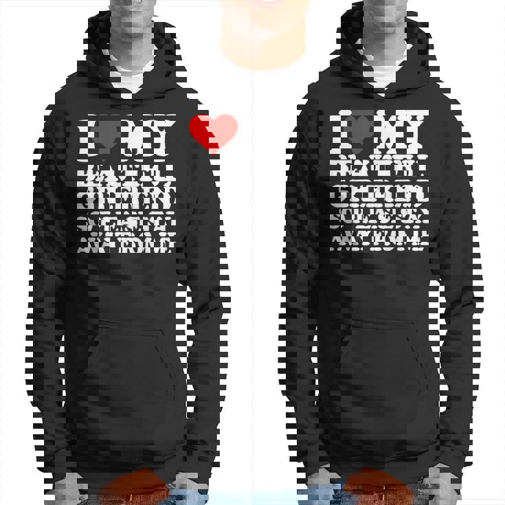 I Love My Beautiful Girlfriend So Please Stay Away From Me Hoodie