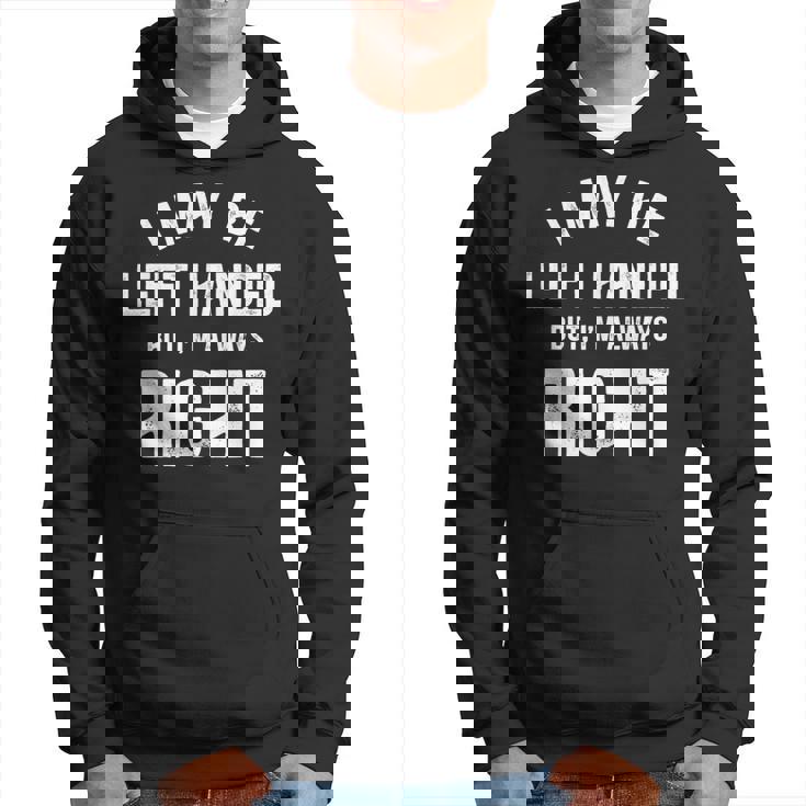 I May Be Left Handed But I'm Always Right Left Handed Hoodie