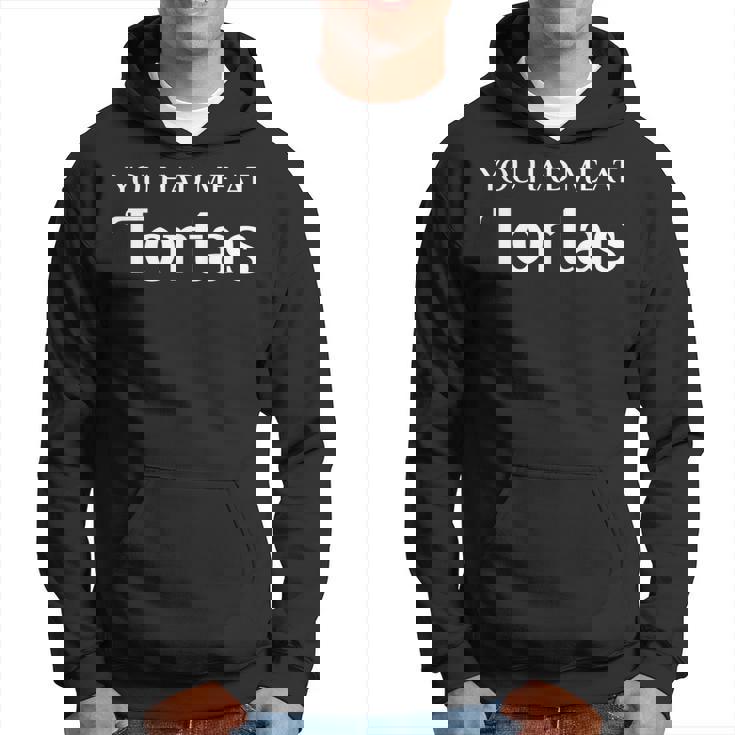 You Had Me At Tortas Mexican Food Fan Hoodie