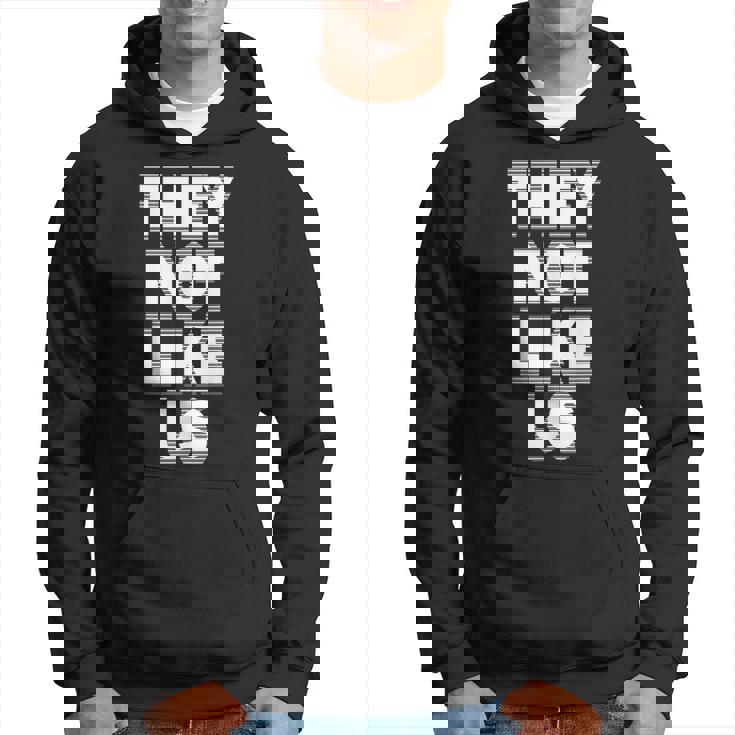 They Not Like Us Not Like Us They Not Like Us Hoodie