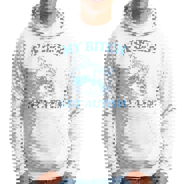 My Bitch Got Autism Saying Meme Hoodie