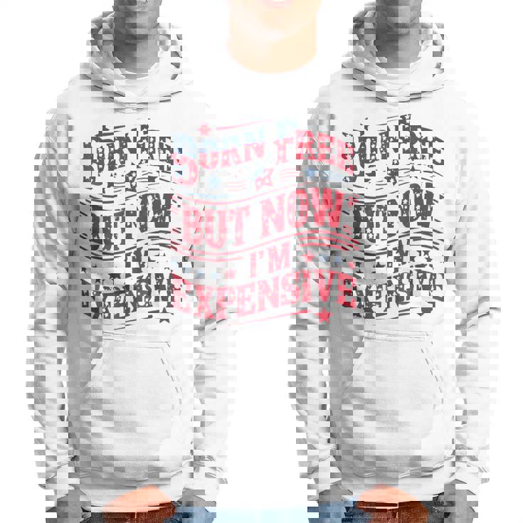 Born Free But Now I'm Expensive 4Th Of July Quotes Hoodie