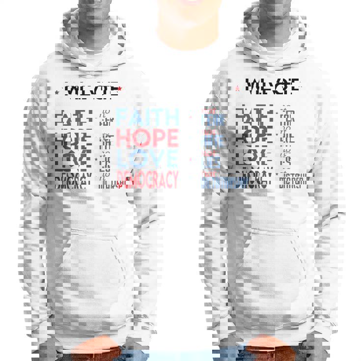 I Will Vote Faith Hope Love Democracy Not Fear Not Hate Hoodie