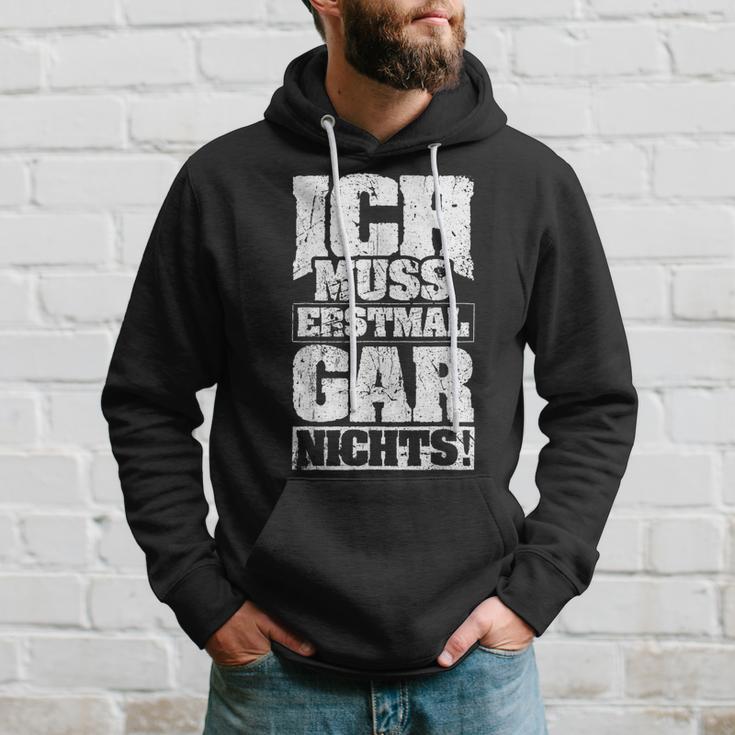 Ich Muss Erstmal Gar Nichts Ich Muss Erst S Kapuzenpullover Geschenke für Ihn