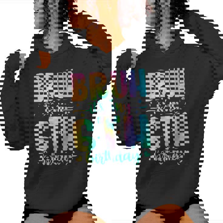 Bruh It's My 6Th Birthday Girl 6 Year Old 6Yr Girls Tie Dye Women Hoodie