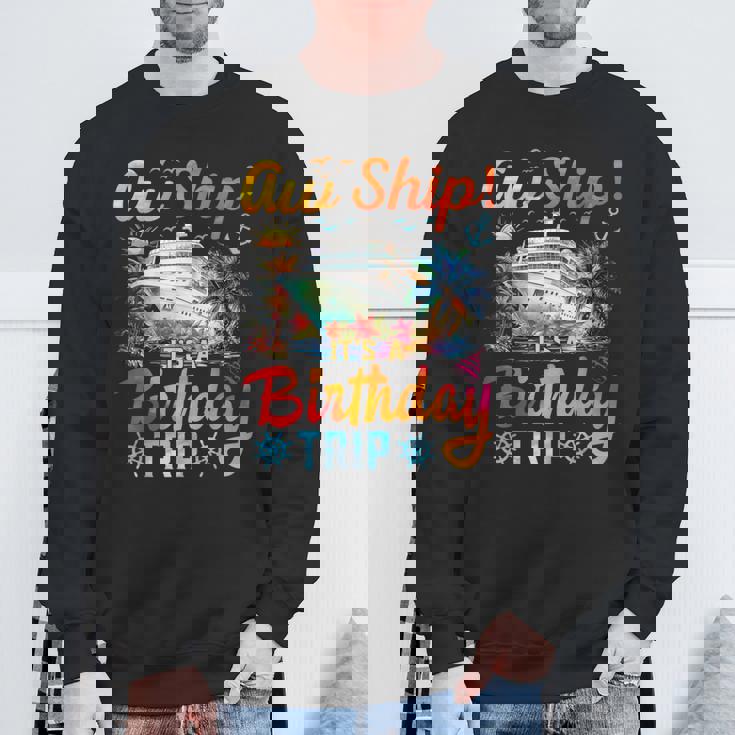 Aw Ship It's A Birthday Trip Birthday Cruise Vacation Sweatshirt Gifts for Old Men