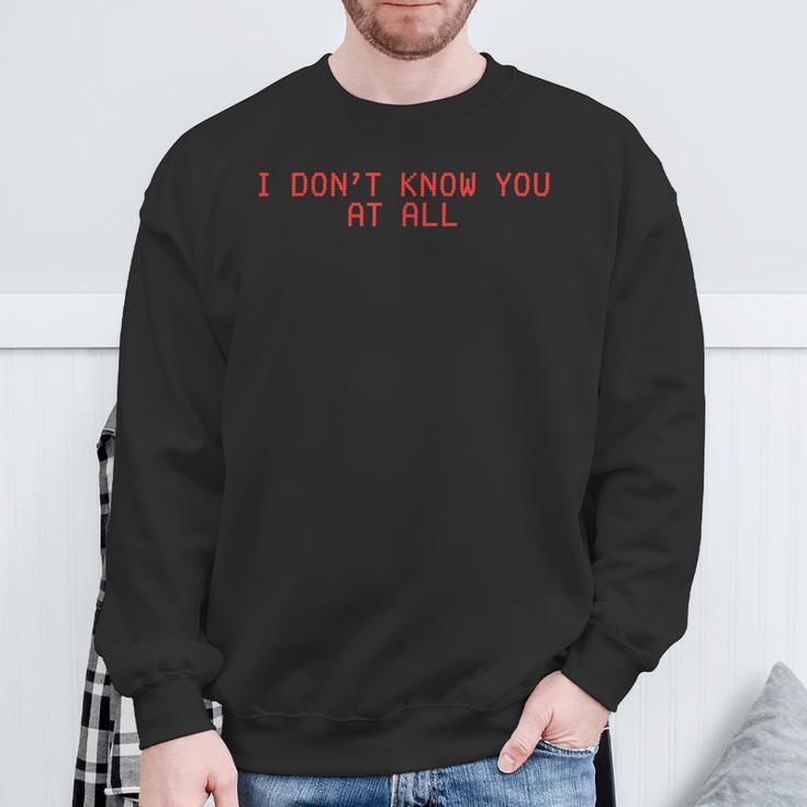 I Don't Know You At All X Ich Kenne Dich Überhaupt Nicht Sweatshirt Geschenke für alte Männer