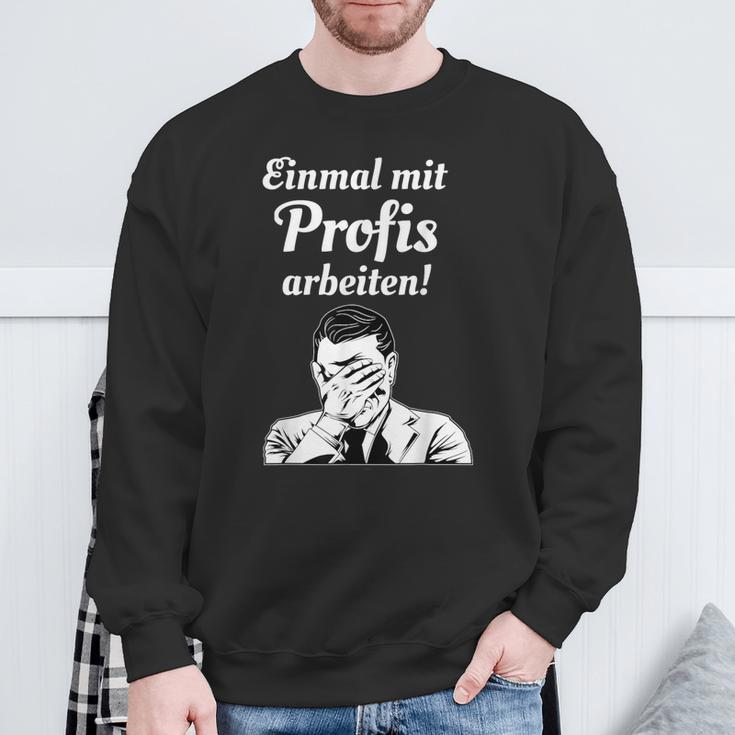 Einmal Mit Profis Arbeiten Einmal Mit Profis Arbeiten Sweatshirt Geschenke für alte Männer