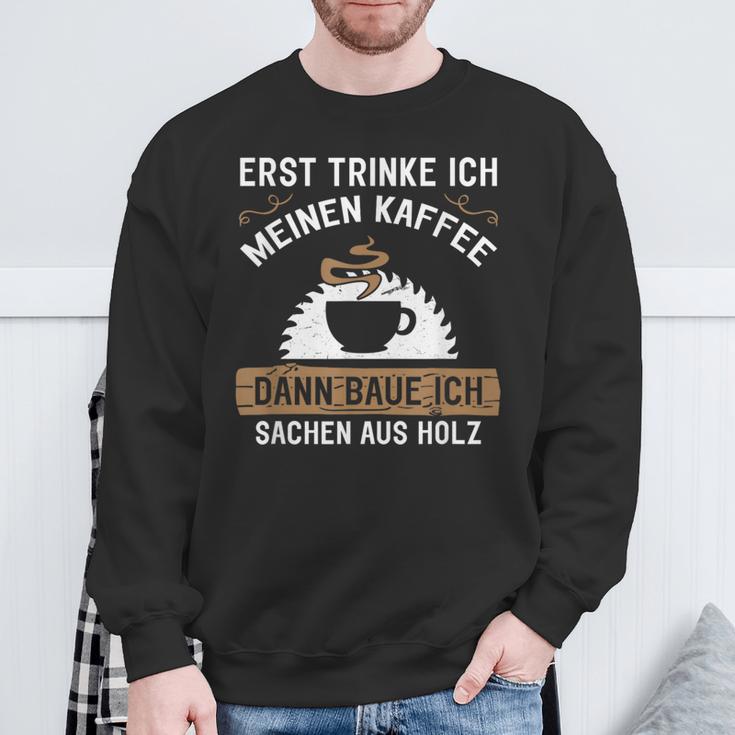 Erst Trinke Ich Meine Kaffee Dann Baue Ich Sachen Aus First Trinke Sweatshirt Geschenke für alte Männer