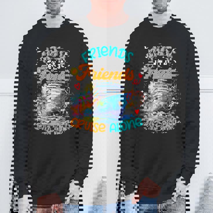 Cruise 2024 Friends Don't Let Friends Cruise Alone Sweatshirt Gifts for Old Men