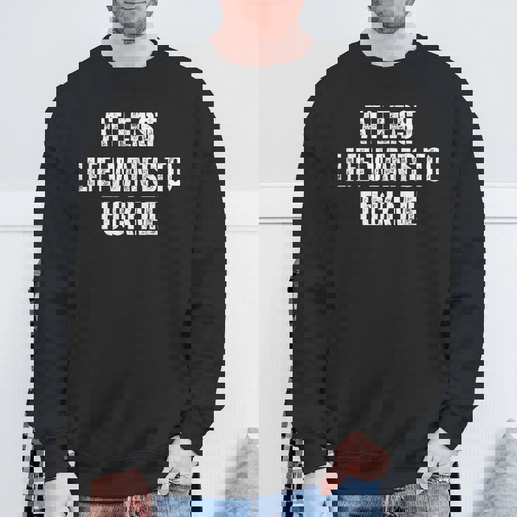Saying Adult Humor At Least Life Wants To Fuck Me Sweatshirt Gifts for Old Men
