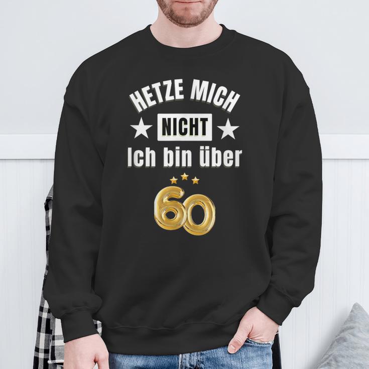 Hetze Mich Nicht Ich Bin Über 60 Over 60 Hetze Mich Nicht Sweatshirt Geschenke für alte Männer