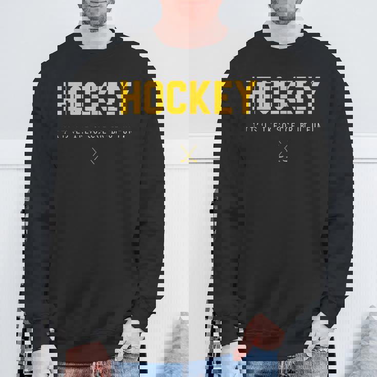 Hockey It's Like Soccer But Fun Sweatshirt Gifts for Old Men