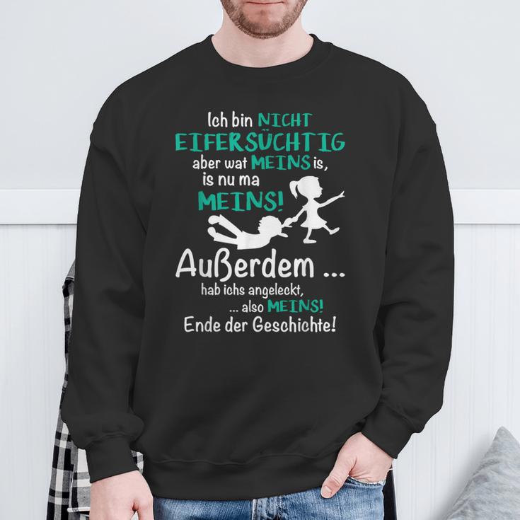 Ich Bin Nicht Eifersüchtig Aber Wat Meins Is Nu Ma Meins Sweatshirt Geschenke für alte Männer