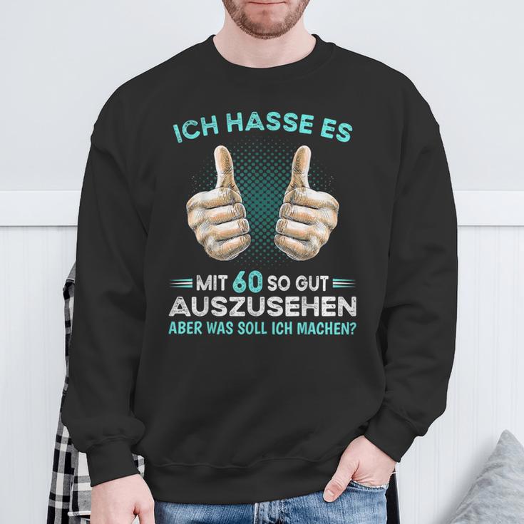 Ich Hasse Es Mit 60 So Gut Auszusehen Was Soll Ich Machen Sweatshirt Geschenke für alte Männer