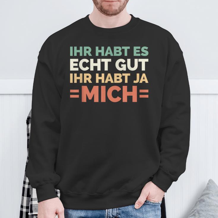 Ihr Habt Es Echt Gut Ihr Habt Ja Mich S Sweatshirt Geschenke für alte Männer