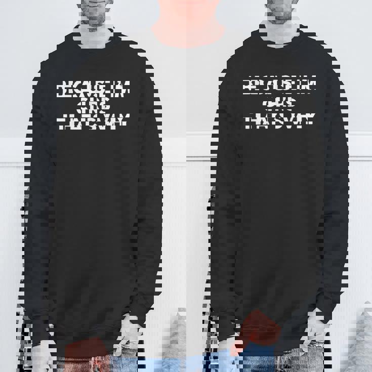 Because I'm Chris That's Why Name Chris Sweatshirt Gifts for Old Men