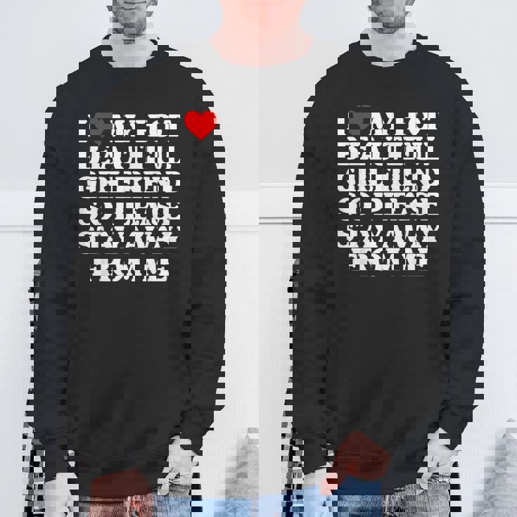 I Love My Hot Beautiful Girlfriend So Please Stay Away Sweatshirt Gifts for Old Men
