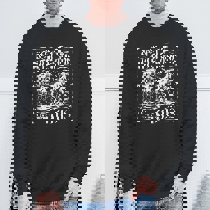 Please Be Patient With Me Im From The 1900S 30S 40S 50 Sweatshirt Gifts for Old Men