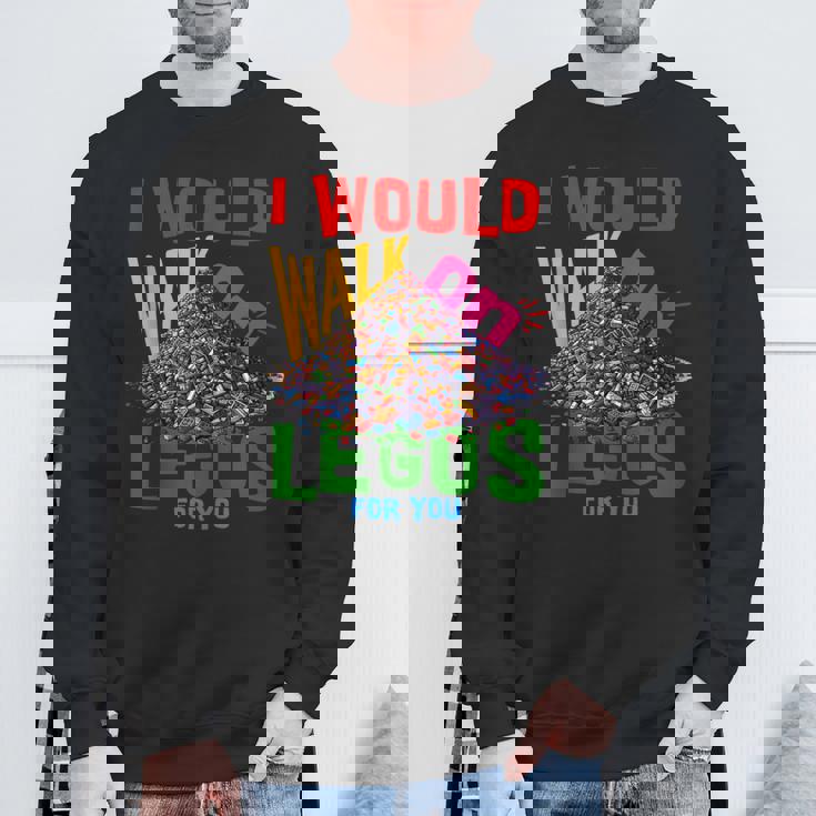 I Would Walk On Legos For You That's How Much I Care Sweatshirt Gifts for Old Men