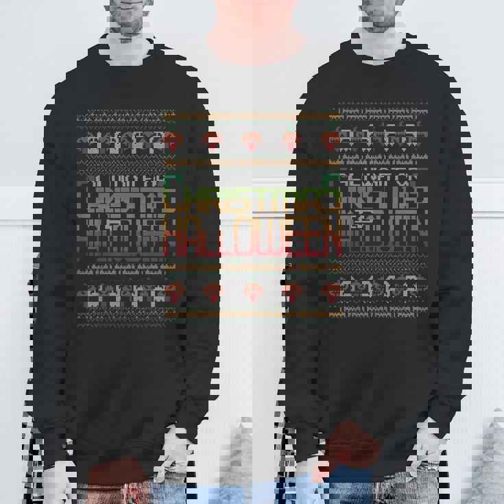All I Want For Christmas Is Halloween Ugly Christmas Sweater Sweatshirt Gifts for Old Men