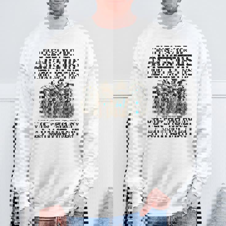 Unless Your Ancestors Look Like This You Probably Immigrant Sweatshirt Gifts for Old Men