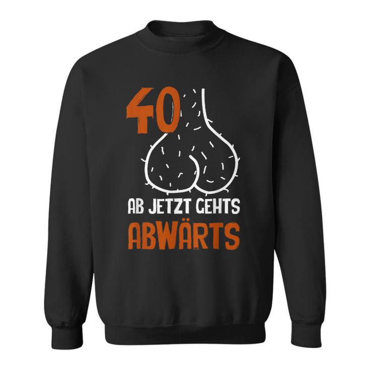 40 Ab Jetzt Gehts Abwärts Birthday Sweatshirt