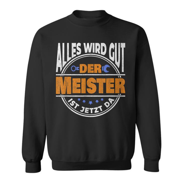 Alles Wird Gut Der Meister Ist Jetzt Da Handwerker Meister Sweatshirt