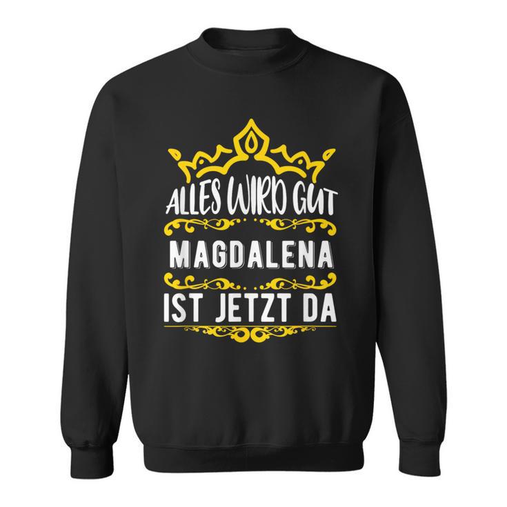 Alles Wird Gut Magdalena Ist Jetzt Da First Name Magdalena Sweatshirt