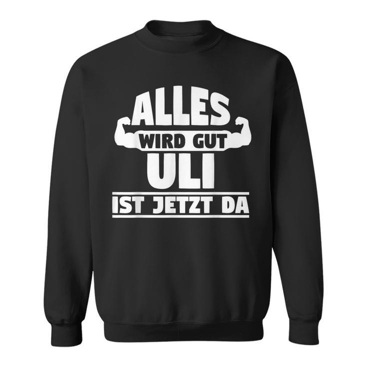 Alles Wird Gut Uli Ist Jetzt Da Sweatshirt