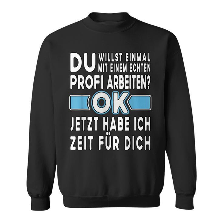 Alter Profi Ich Will Nur Einmal Mit Profis Arbeit Sweatshirt