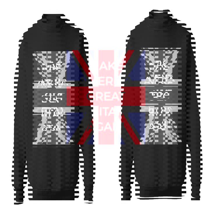 Anti Trump Make America Great Britain Again Sweatshirt