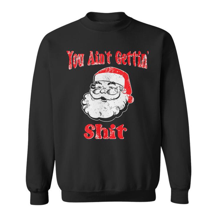 Bad Santa You Ain t Gettin Shit For Christmas Sweatshirt Monsterry