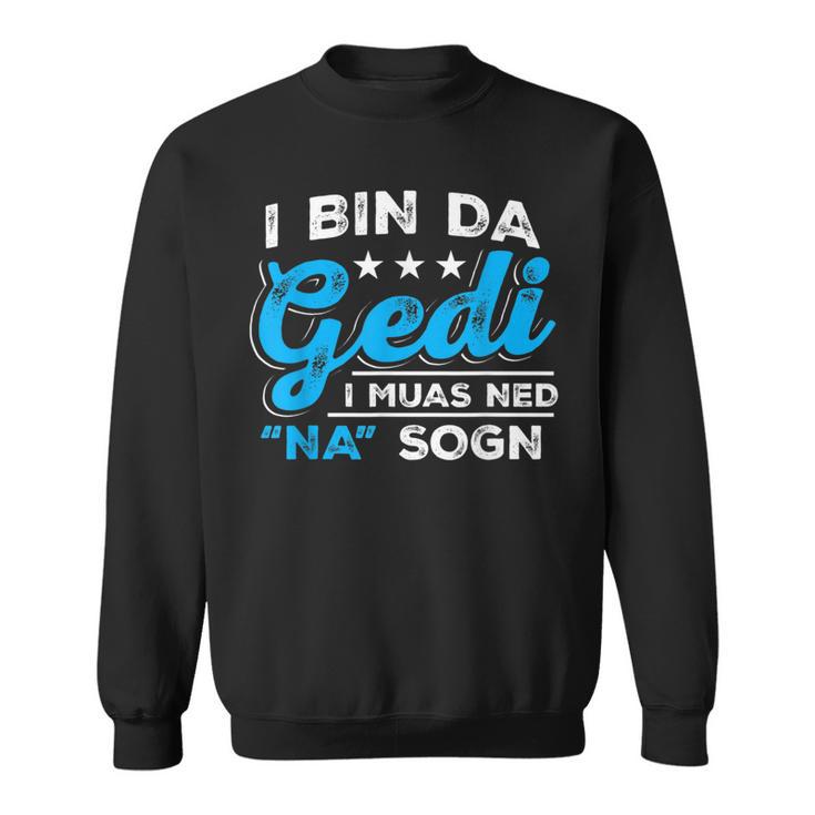 I Bin Da Gedi I Muas Ned Na Sogn Taufged Ged Sweatshirt