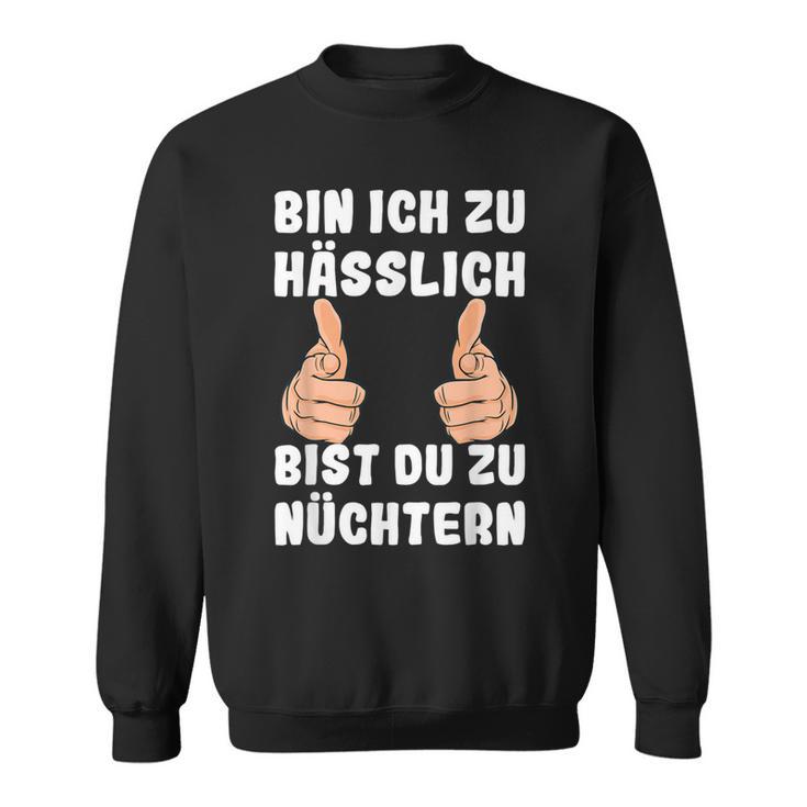 Bin Ich Zu Hässlich Bist Du Zu Nüchtern Party S Sweatshirt