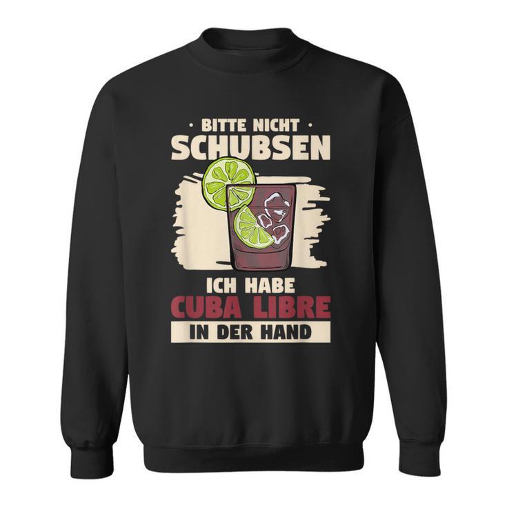 Bitte Nicht Schubsen Ich Habe Cuba Libre In Der Hand Bitte Nicht S Sweatshirt