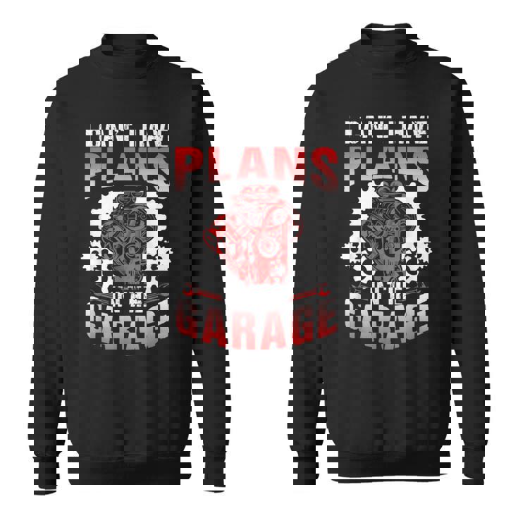 I Can't I Have Plans In The Garage Tools Mechanic Hobby Car Sweatshirt