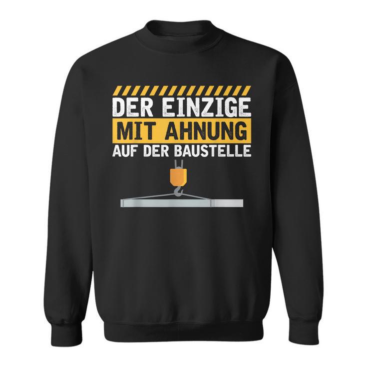 Construction Worker Der Einzige Mit Ahnung Baustelle Kran Bauherr Sweatshirt