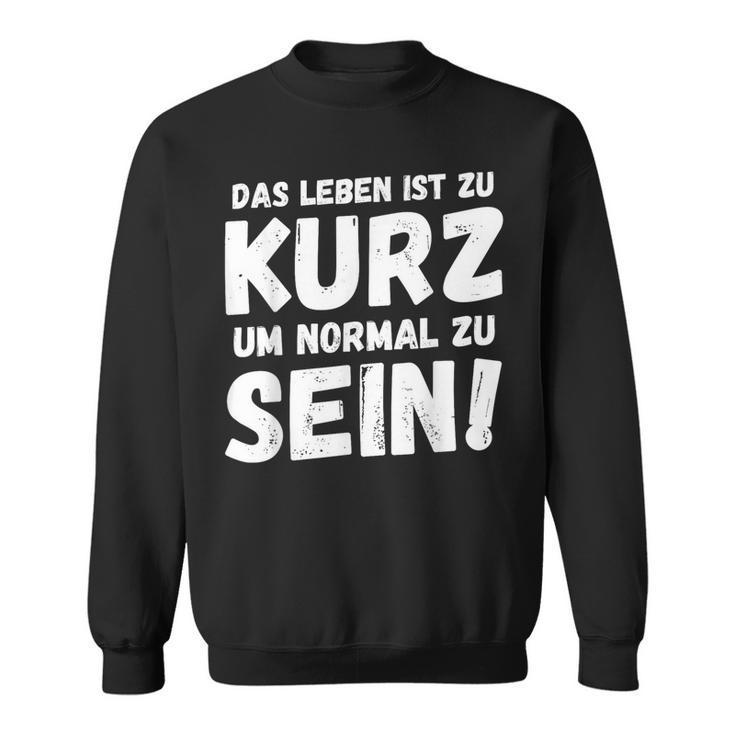 Das Leben Ist Zu Kurz Um Normal Zu Sein Sweatshirt