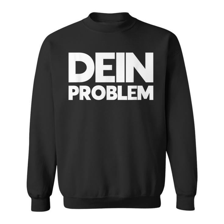 Dein Problem Sarkastisches Statement Freche Coole Sprüche Sweatshirt