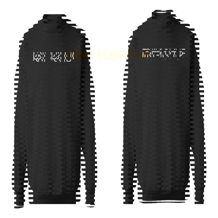 Don't Fuck It Up Sarcasm Sweatshirt