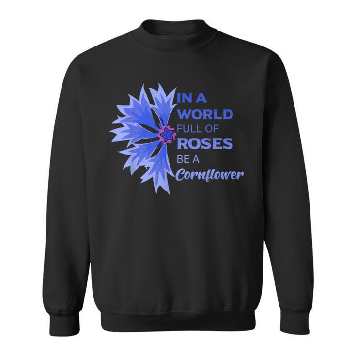 In Einer Weltoller Roses Sei Ein Kornblume In A World Full S Sweatshirt