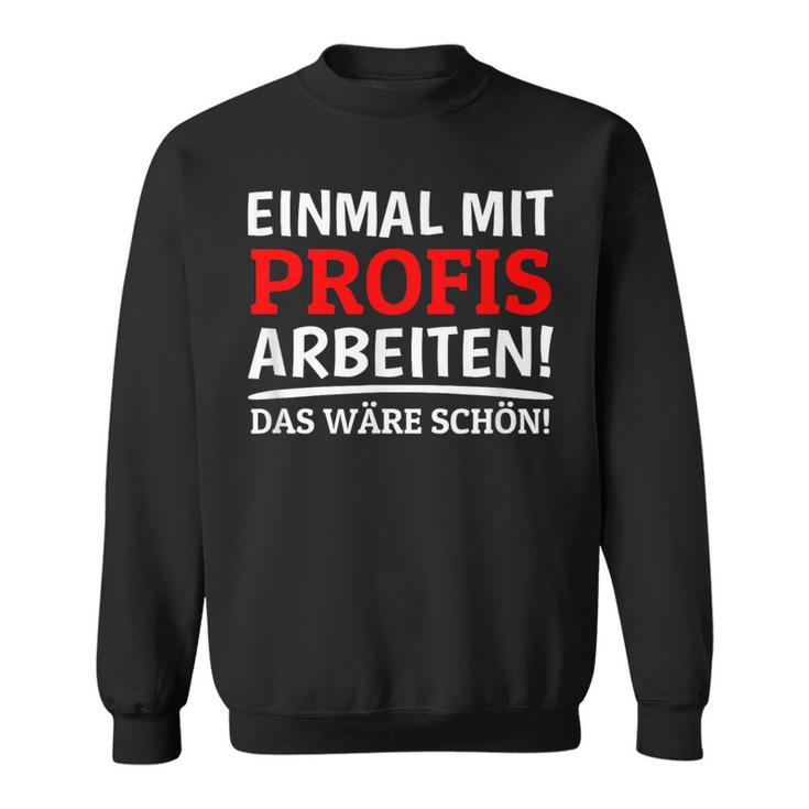 Einmal Mit Profis Arbeiten Bau Pfusch Craftsman Sweatshirt