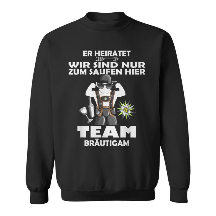 Er Meiratet Wir Sind Nur Zum Saufen Hier Team Groom S Sweatshirt