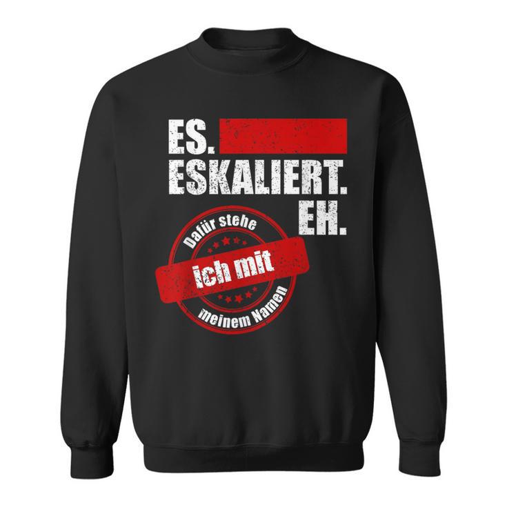 Es Eskaliert Eh Dafür Stehe Ich Mit Meinem Namen Sweatshirt