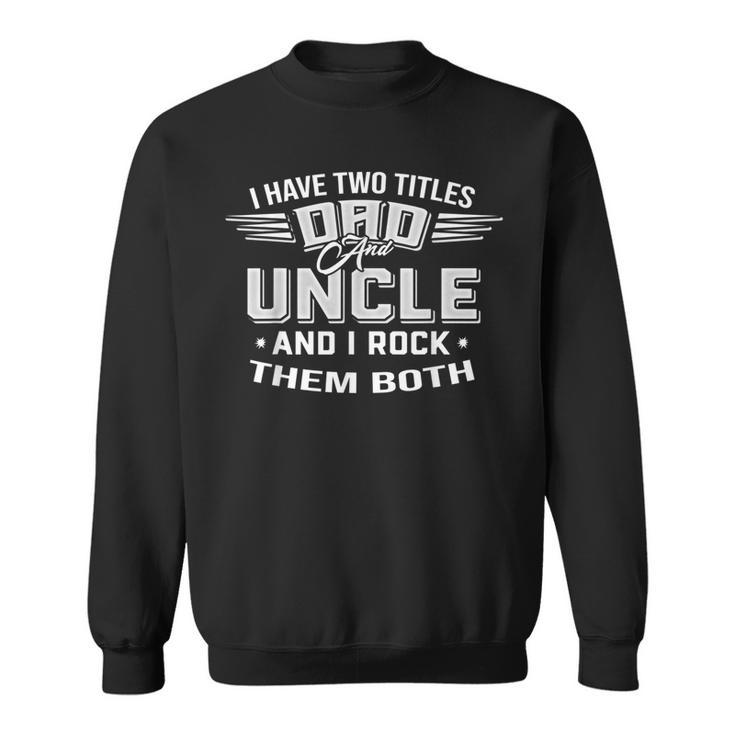 Father's Day I Have Two Titles Dad And Uncle Men Sweatshirt
