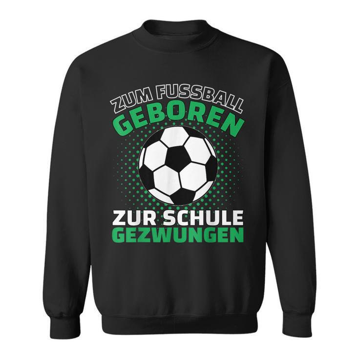 Football Zum Fußball Geboren Zzwungen Sweatshirt