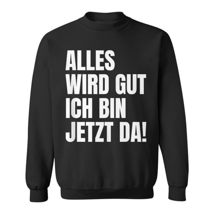 Alles Wird Gut Ich Bin Jetzt Da Selbstbewusst Ironie Sweatshirt