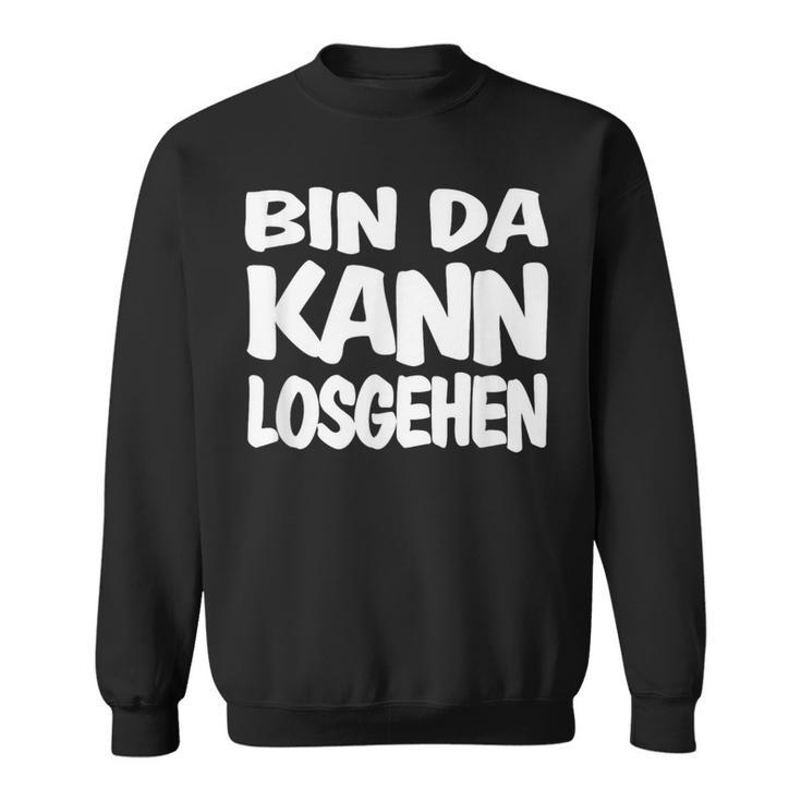 Bin Da Kann Losgehgehen Sweatshirt