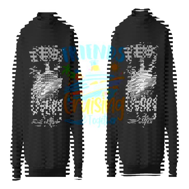 Cruising Squad 2024 Friend Cruising Together Ship Trip Sweatshirt